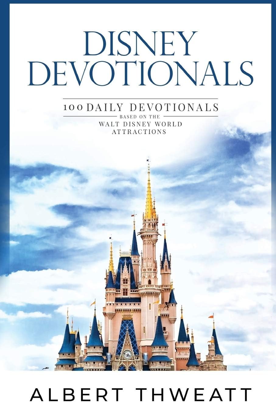 Disney Devotionals: 100 Daily Devotionals Based on the Walt Disney World Attractions by Albert Thweatt