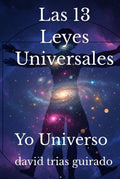 Las 13 Leyes Universales.: Yo Universo. (Spanish Edition) by david trias guirado