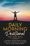 Daily Morning Devotional For Teen Boys: 5-Minute Devotions To Win Your Day Driven By Purpose, Faith, And Confidence. by Biblical Teachings
