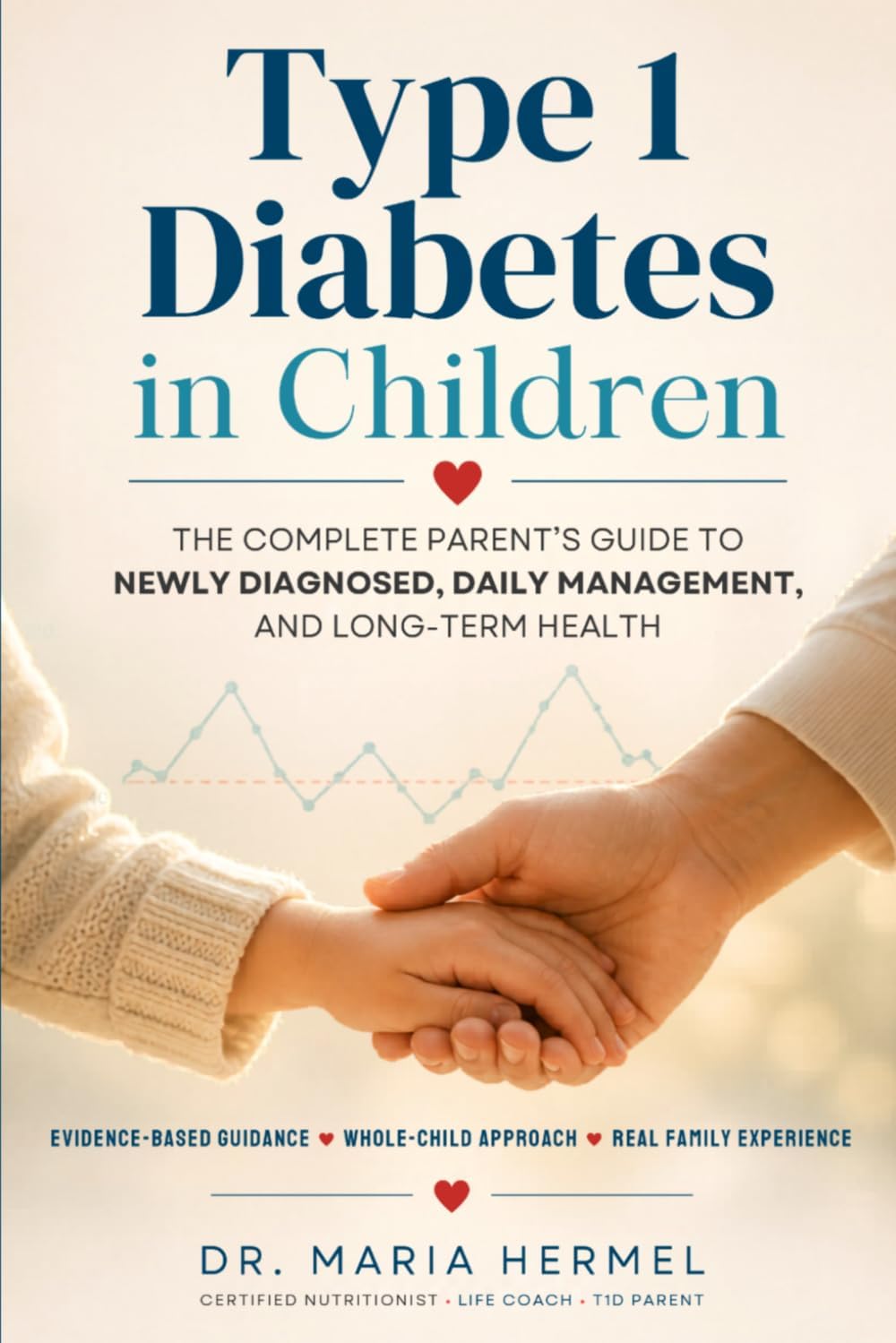 TYPE 1 DIABETES IN CHILDREN: The Complete Parent’s Guide to Newly Diagnosed, Daily Management, and Long-Term Health by Dr. Maria Hermel