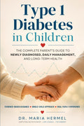 TYPE 1 DIABETES IN CHILDREN: The Complete Parent’s Guide to Newly Diagnosed, Daily Management, and Long-Term Health by Dr. Maria Hermel