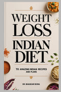 Weight Loss Indian Diet: 70 Amazing Indian Recipes and Plans by Dr Bhaskar Bora