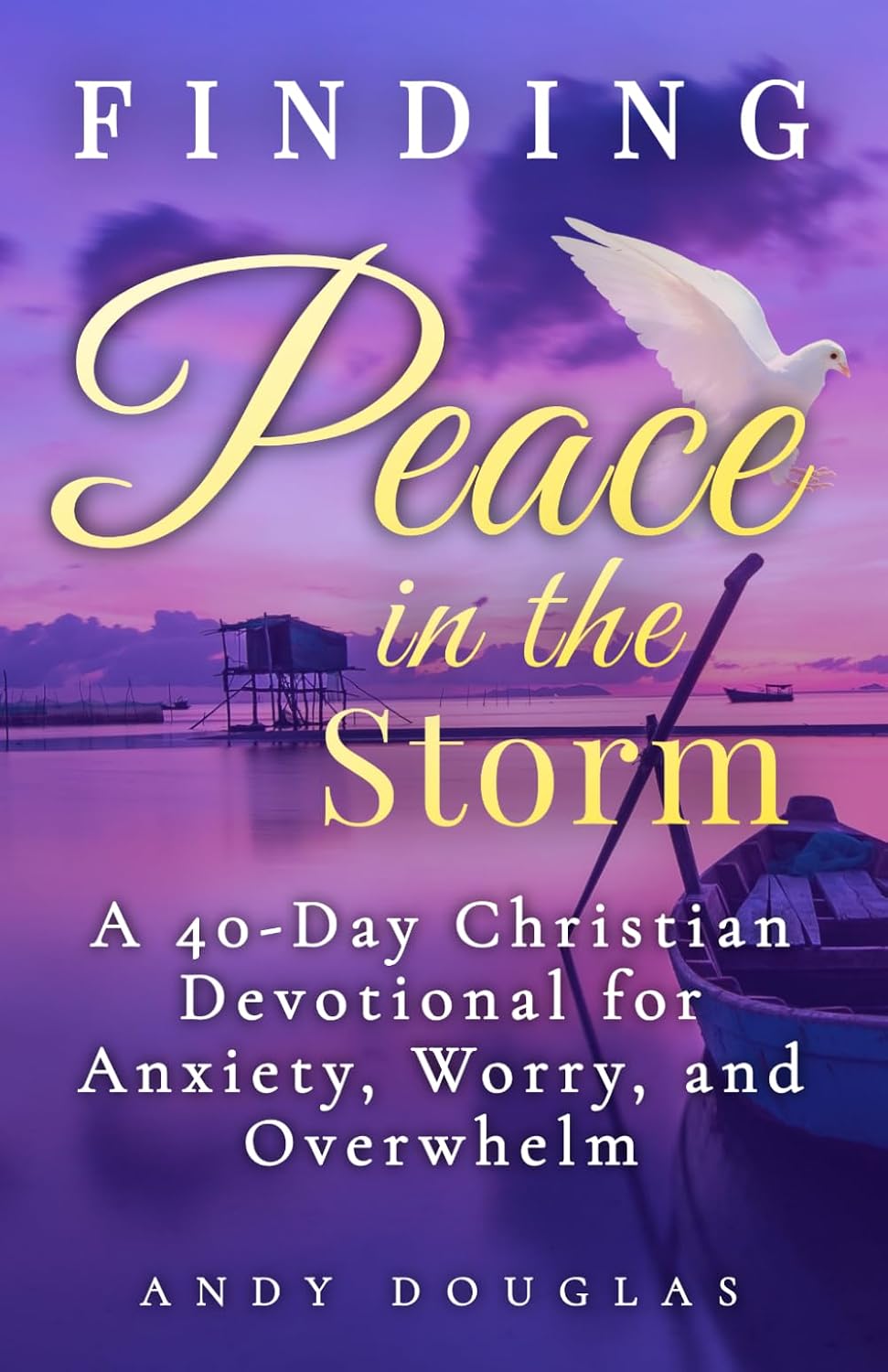 Finding Peace in the Storm: A 40-Day Christian Devotional for Anxiety, Worry, and Overwhelm (Devotional Reflections) by Andy Douglas