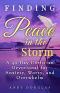Finding Peace in the Storm: A 40-Day Christian Devotional for Anxiety, Worry, and Overwhelm (Devotional Reflections) by Andy Douglas