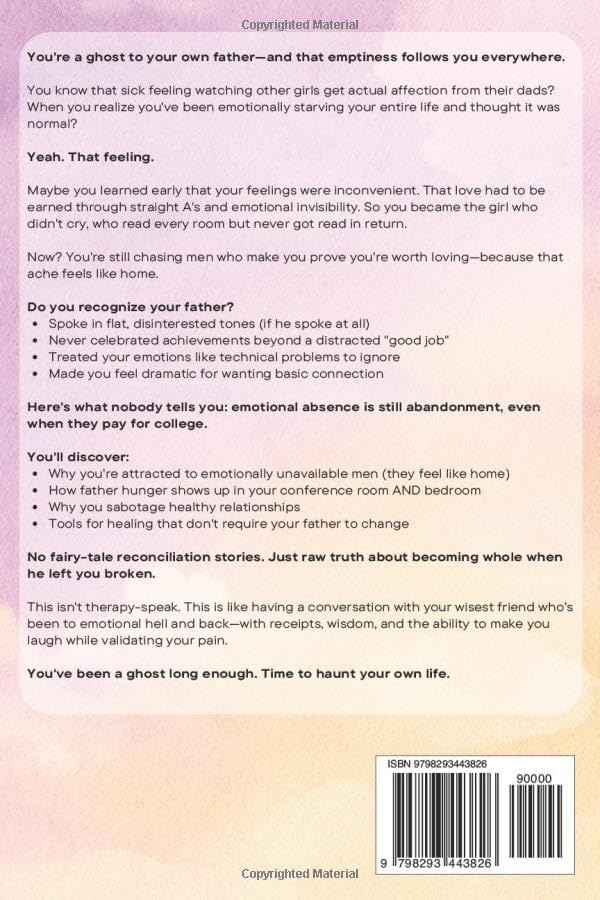 Adult Daughters of Emotionally Absent Fathers: Stop earning love that should've been yours by default, and break the spell that's shaping your love around his rejection by Lyla Hart