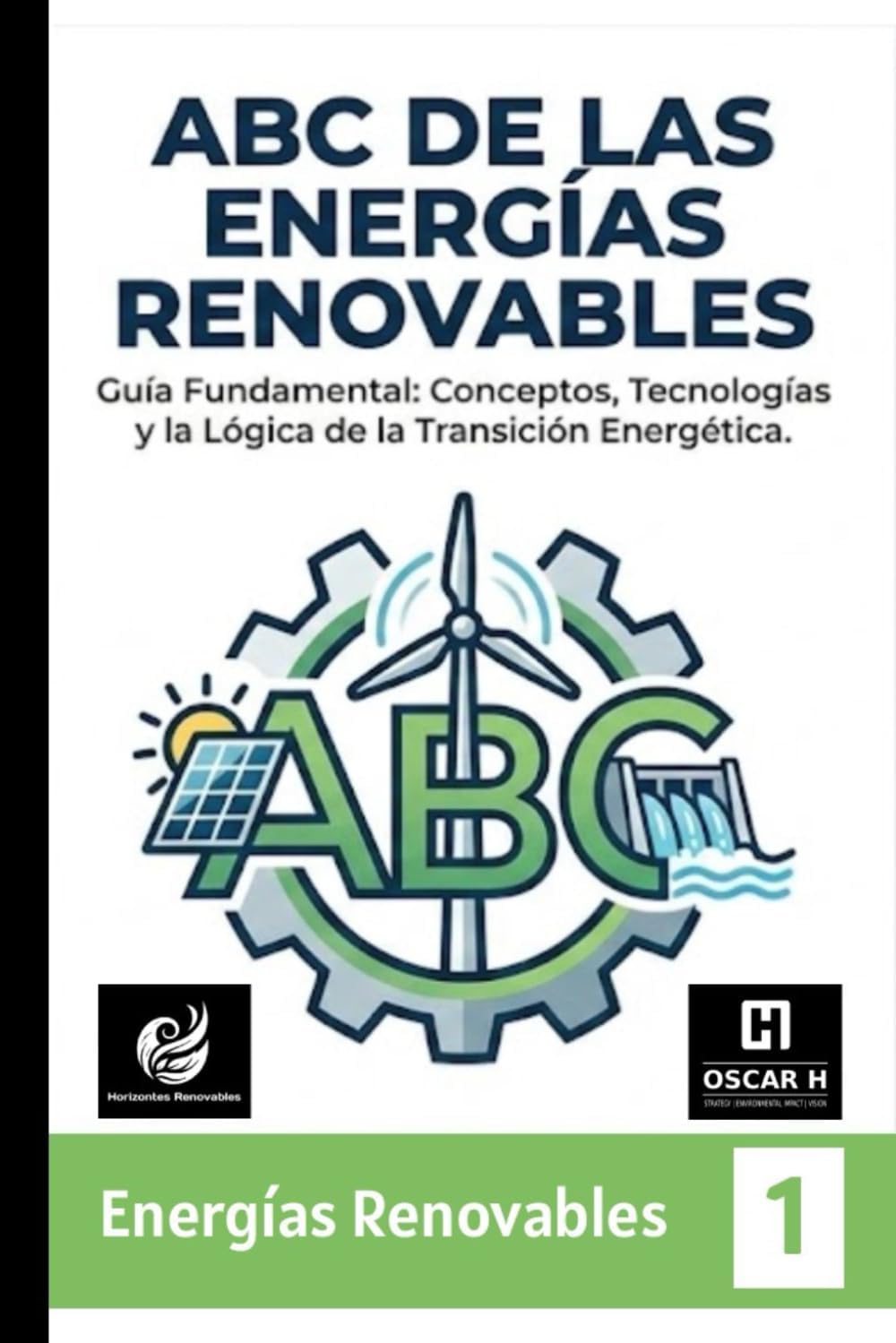 ABC de las Energías Renovables: Conceptos esenciales, terminología y el panorama global de la transición energética (Spanish Edition) by OSCAR H