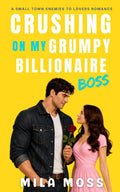 Crushing On My Grumpy Billionaire Boss: A small town romance where he falls first (Enemies to Lovers) by Mila Moss
