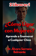 2 Libros en 1 ¿Cómo Ligar con Mujeres?: Aprende a Enamorar a Cualquier Chica (Spanish Edition) by Dr. Álvaro Serrano Belmonte