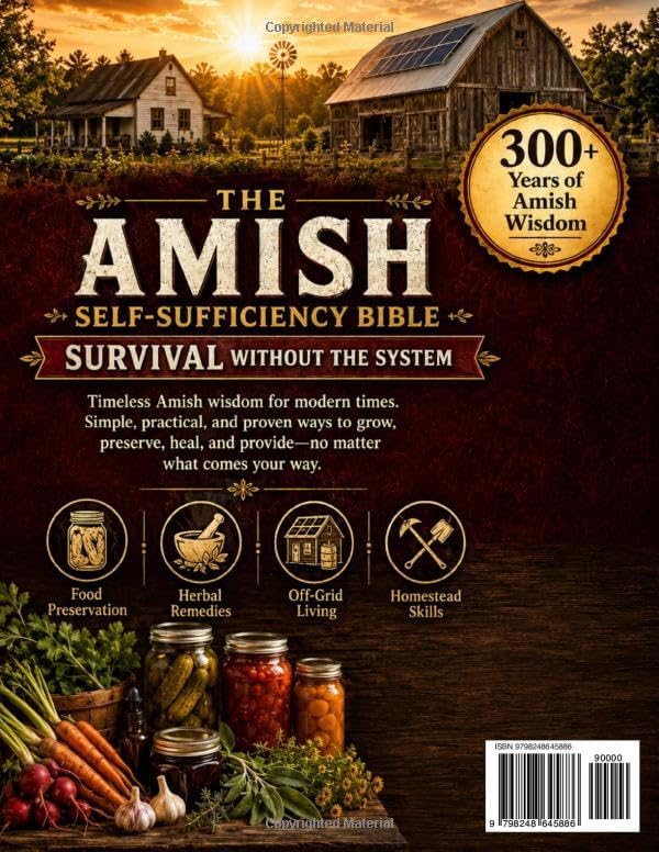 The Amish Self-Sufficiency Bible: 300+ Years of Amish Wisdom to Take Back Control of Your Food, Health, and Future – Natural Home Remedies, Herbal Medicine, Off-Grid Living & Survival Skills by Jonas K. Hostetler