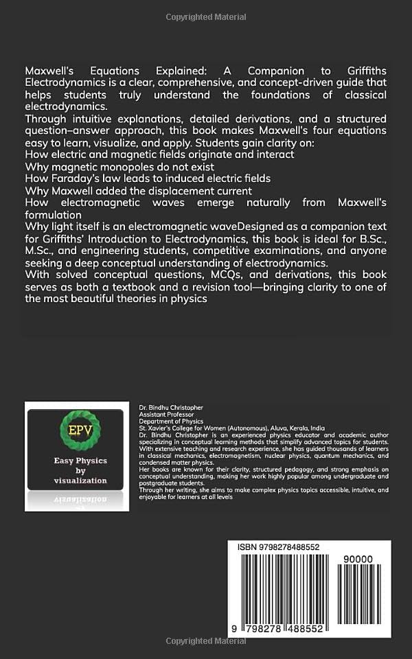 Maxwell’s Equations Explained: A Companion to Griffiths Electrodynamics-Student friendly: One Topic, Detailed Explanation, Concept Learning by ... graduate and post graduate students) by Dr Bindhu Christopher