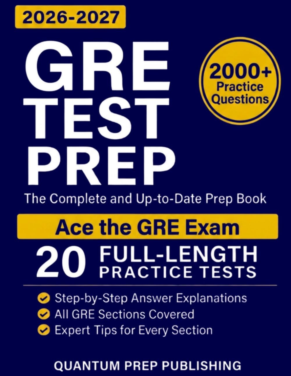 GRE Test Prep: The Complete and Up-to-Date Prep Book with Full-Length Practice Tests and Easy-to-Follow Explanations to Ace the GRE Exam by Quantum Prep Publishing