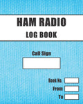 Ham Radio Log Book: Includes Amateur Radio Q-codes, RST system and Phonetic Alphabet Reference guides. by Little Bird Journals