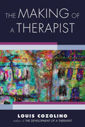 The Making of a Therapist: A Practical Guide for the Inner Journey (Norton Series on Interpersonal Neurobiology) by Louis Cozolino