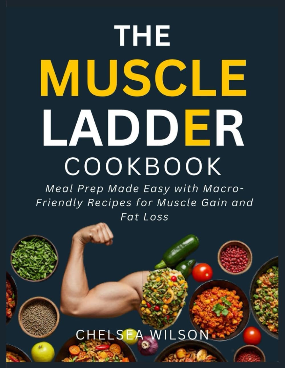 The Muscle Ladder Cookbook: Meal Prep Made Easy with Macro-Friendly Recipes for Muscle Gain and Fat Loss Inspired by Jeff Nippard by Chelsea Wilson