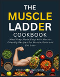 The Muscle Ladder Cookbook: Meal Prep Made Easy with Macro-Friendly Recipes for Muscle Gain and Fat Loss Inspired by Jeff Nippard by Chelsea Wilson