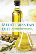 Mediterranean Diet: The Complete Mediterranean Diet For Beginners With 101 Heart Healthy Recipes by Susan T. Williams