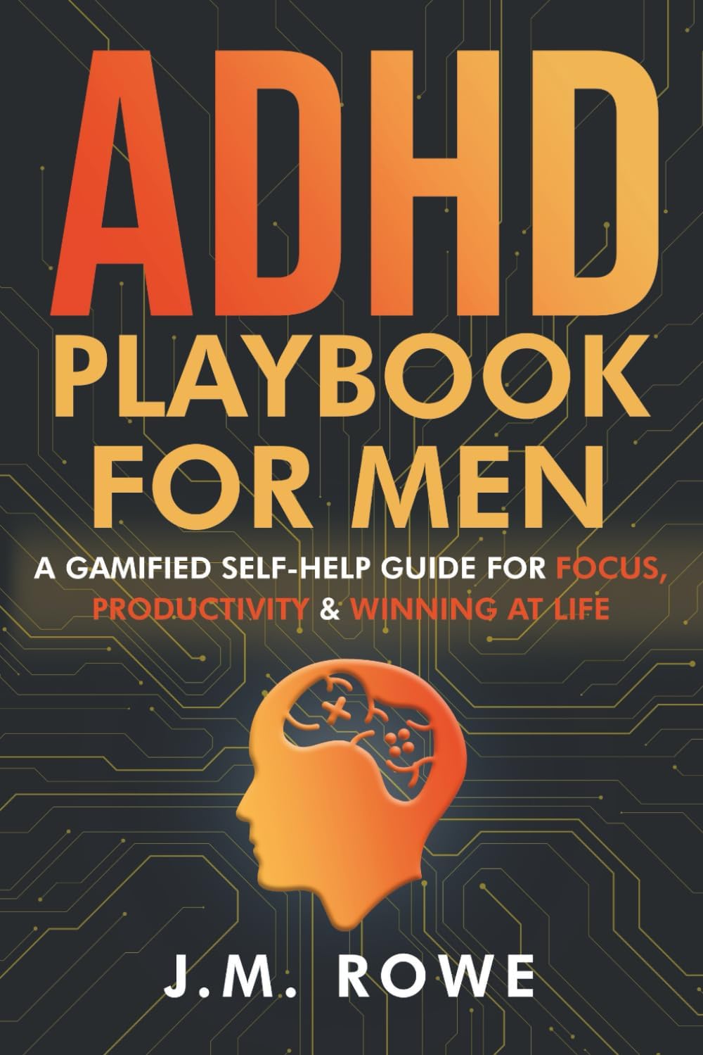 ADHD Playbook for Men: A Gamified Self-Help Guide for Focus, Productivity & Winning at Life by J.M. Rowe