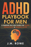 ADHD Playbook for Men: A Gamified Self-Help Guide for Focus, Productivity & Winning at Life by J.M. Rowe