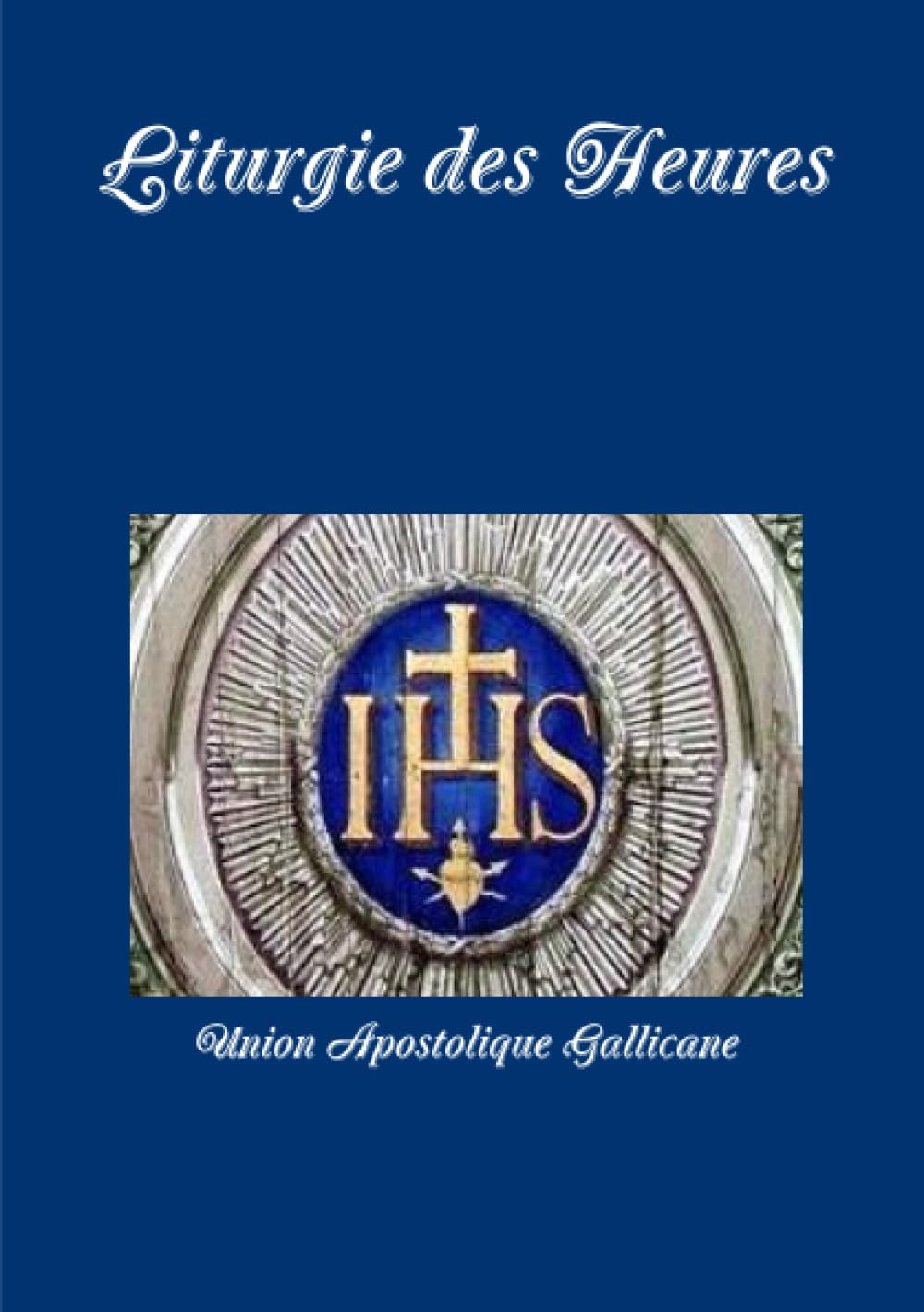 Liturgie des Heures (French Edition) by Union Apostolique Gallicane Apostolique Gallicane