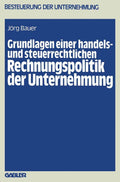 Grundlagen einer handels- und steuerrechtlichen Rechnungspolitik der Unternehmung (Besteuerung der Unternehmung, 11) (German Edition) by Jörg Bauer
