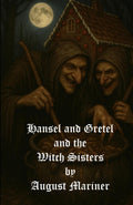 Hansel and Gretel and the Witch Sisters by August Mariner