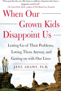 When Our Grown Kids Disappoint Us: Letting Go of Their Problems, Loving Them Anyway, and Getting on with Our Lives by Jane Adams