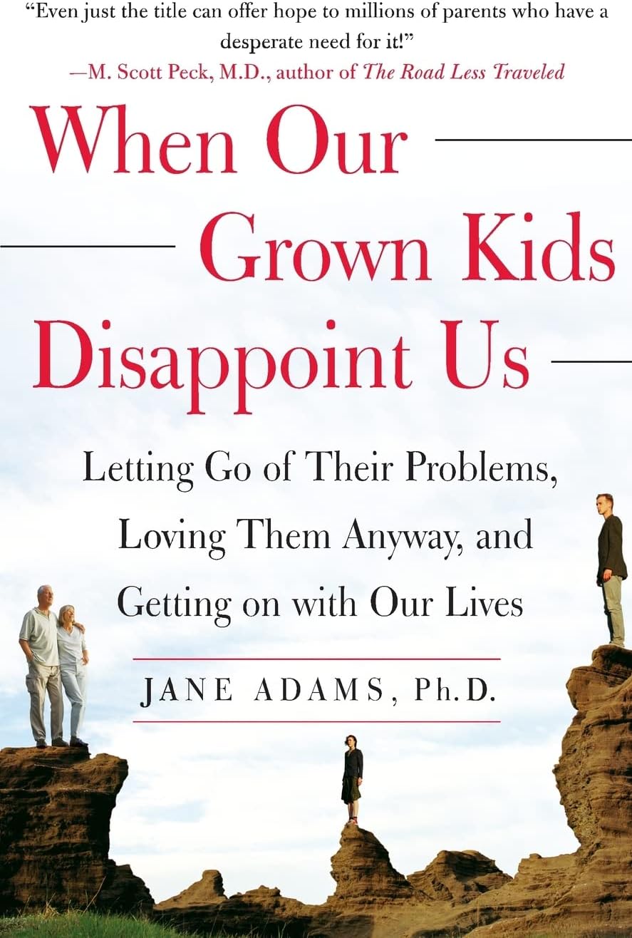 When Our Grown Kids Disappoint Us: Letting Go of Their Problems, Loving Them Anyway, and Getting on with Our Lives by Jane Adams