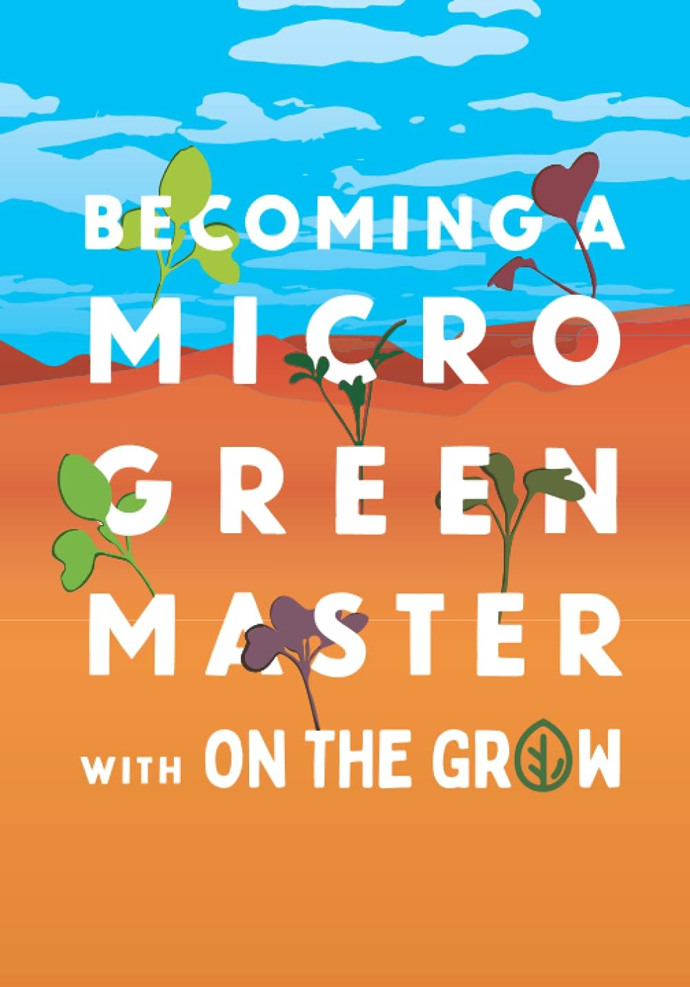 Microgreen Grow Book - Becoming a Microgreen Master - Indoor Gardening for Profit or Health: with On The Grow by On The Grow