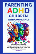 Parenting ADHD Children with Confidence: Overcome Daily Challenges, Navigate Educational Hurdles with Ease, and Empower Yourself & Your Family with Practical Tools for Success by Teri Pisciotta