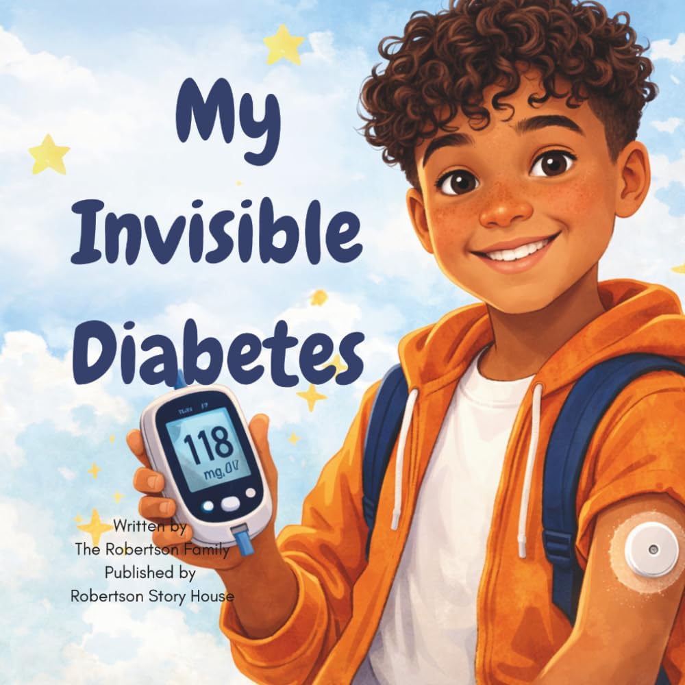 My Invisible Diabetes: A Story About Strength, Courage, and Living with Type 1 Diabetes (The Invisible Diabetes Series) by The Robertson Family