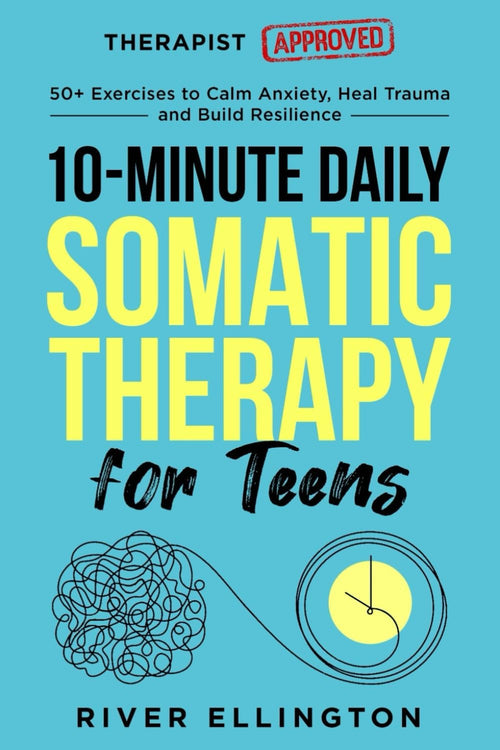10-Minute Daily Somatic Therapy for Teens: 50+ Exercises to Calm Anxiety, Heal Trauma and Build Resilience (Teen Life) by River Ellington
