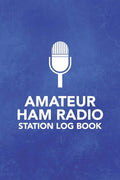 Amateur HAM Radio Station Log Book: Field Day Logbook for HAM Radio Operators to Track and Organize their Activity and Notes (Amateur HAM Radio Station Log Book Series) by Arthur V Dizzy