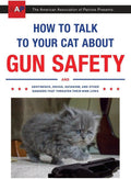 How to Talk to Your Cat About Gun Safety: And Abstinence, Drugs, Satanism, and Other Dangers That Threaten Their Nine Lives by Zachary Auburn
