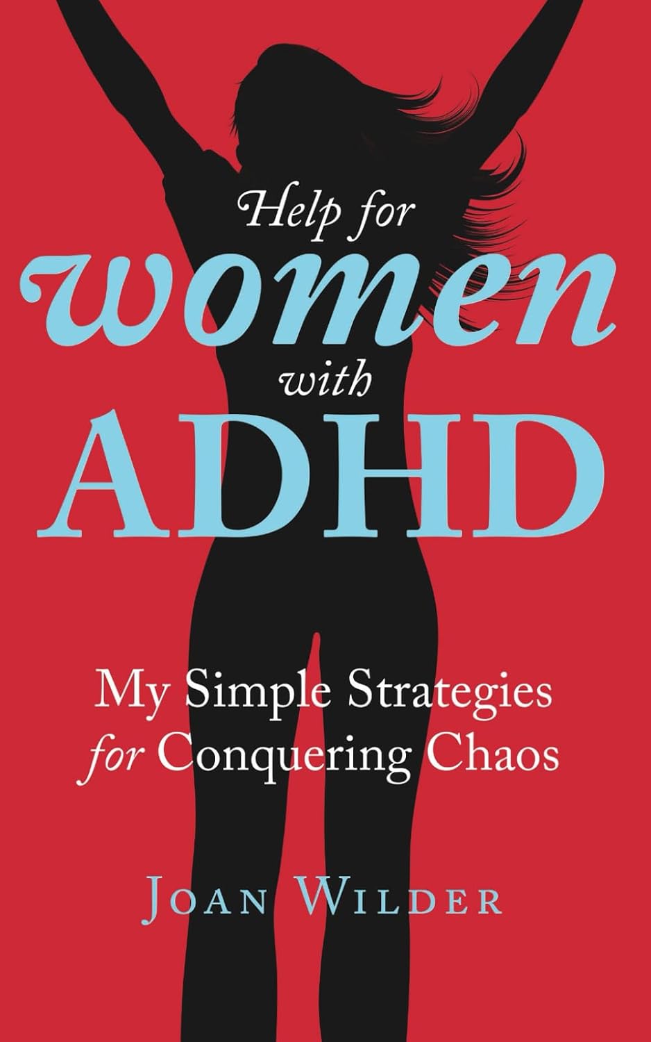 Help for Women with ADHD: My Simple Strategies for Conquering Chaos (A Personal Look at Women with ADHD) by Joan Wilder