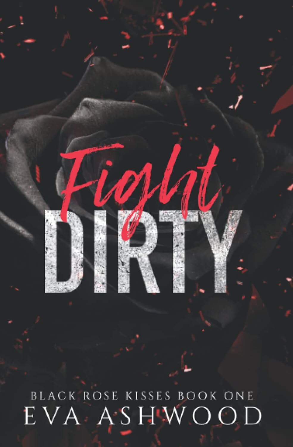 Fight Dirty: A New Adult Enemies-to-Lovers Romance (Black Rose Kisses) by Eva Ashwood