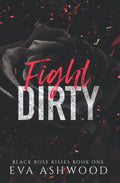 Fight Dirty: A New Adult Enemies-to-Lovers Romance (Black Rose Kisses) by Eva Ashwood