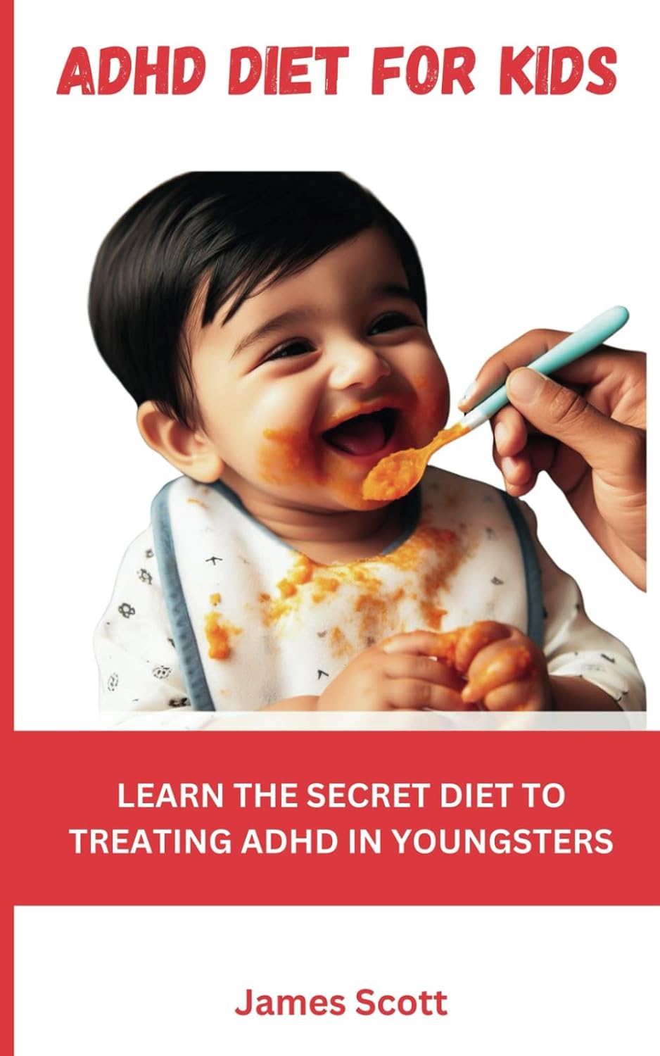 ADHD DIET FOR KIDS: LEARN THE SECRET DIET TO TREATING ADHD IN YOUNGSTERS by James Scott