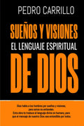 Sueños y visiones, el lenguaje espiritual de Dios: Dios habla a los hombres, pero estos no entienden. Esta obra traduce el lenguaje divino en humano (Spanish Edition) by Ptor Pedro Pablo Carrillo