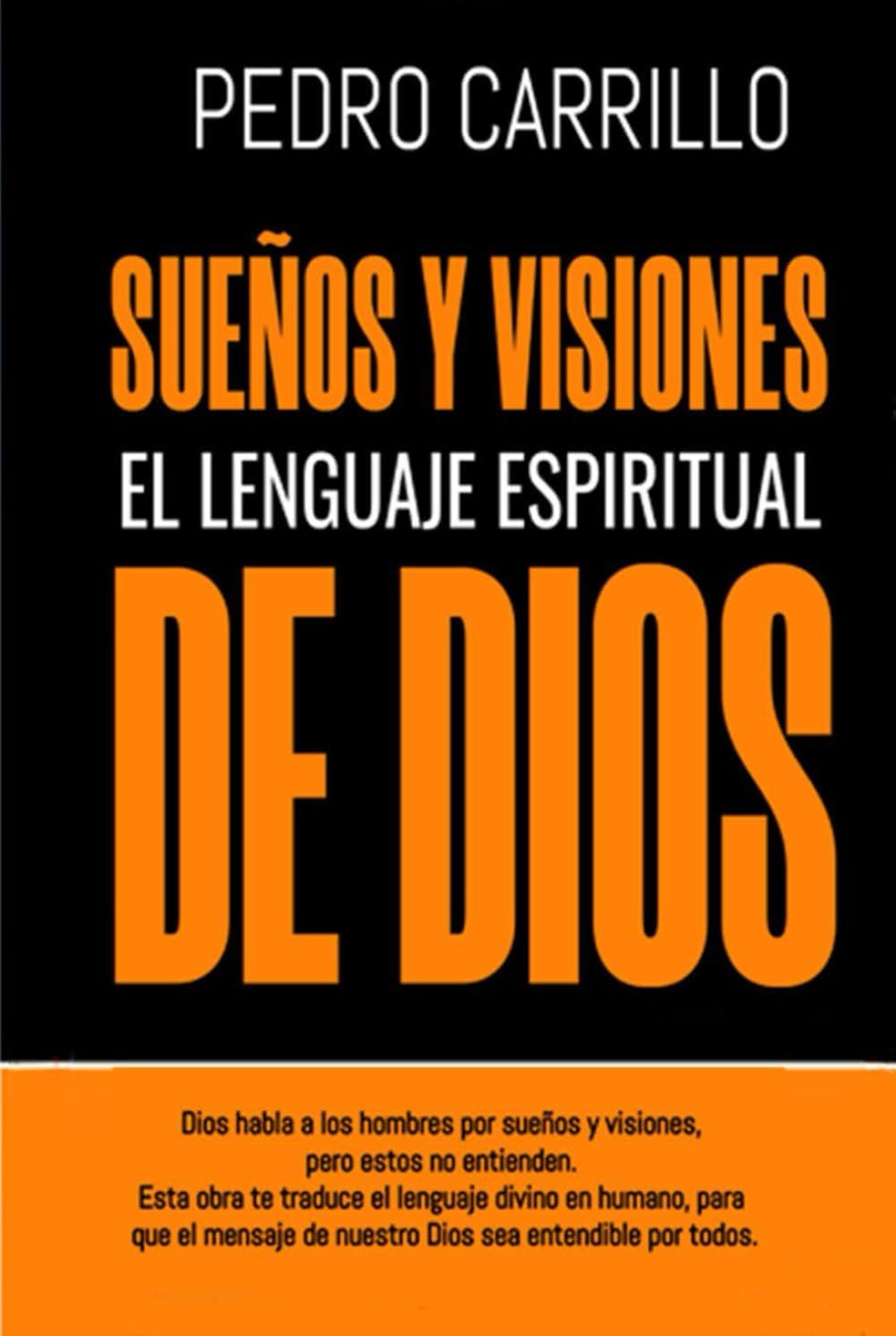 Sueños y visiones, el lenguaje espiritual de Dios: Dios habla a los hombres, pero estos no entienden. Esta obra traduce el lenguaje divino en humano (Spanish Edition) by Ptor Pedro Pablo Carrillo