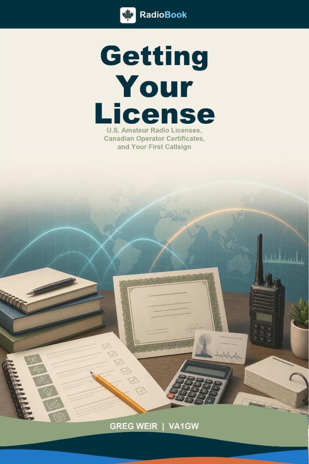 Getting Your License: U.S. Amateur Radio Licenses, Canadian Operator Certificates, and Your First Callsign (RadioBook) by Greg Weir