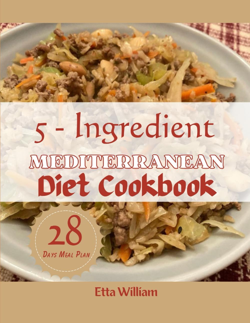 5 Ingredients Mediterranean Diet Cookbook: Super Easy Diet TO Reset and Boost Your Energy With 28 Days Meal Plan For Beginners (Mediterranean Diet & Wellness Prepping) by Etta William