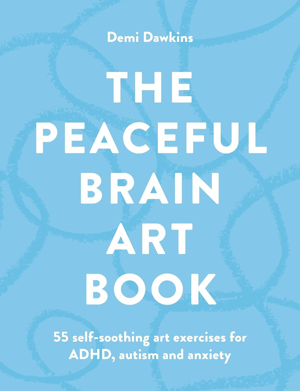 The Peaceful Brain Art Book: 55 self-soothing art exercises for ADHD, autism and anxiety by Demi Dawkins