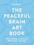 The Peaceful Brain Art Book: 55 self-soothing art exercises for ADHD, autism and anxiety by Demi Dawkins
