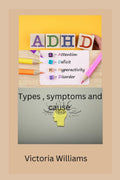 ADHD: Attention deficit hyperactivity disorder type symptoms and cause by Victoria Williams