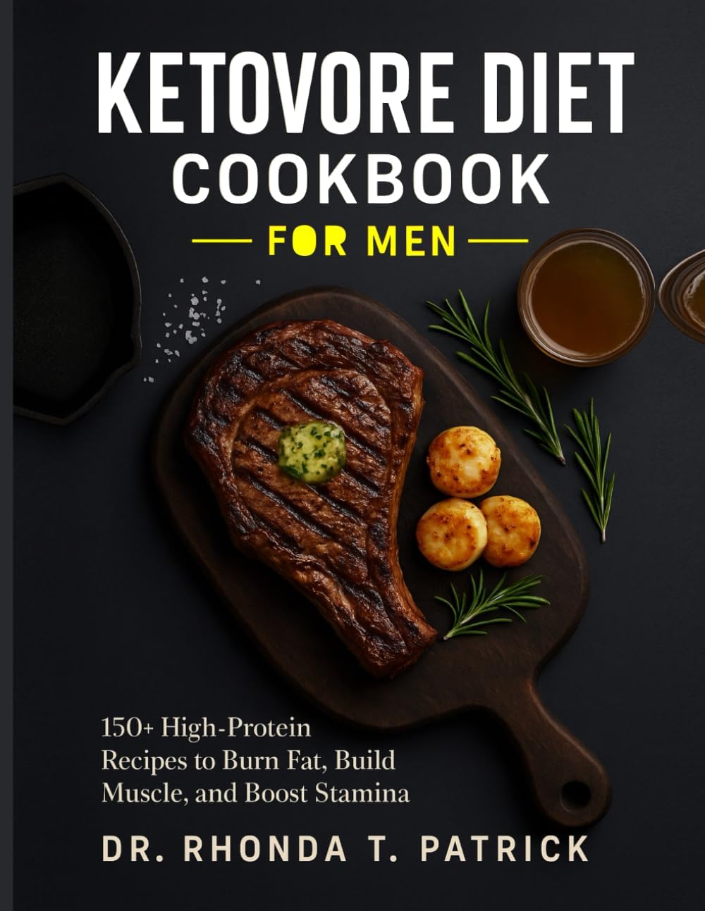 KETOVORE DIET COOKBOOK FOR MEN: 150+ High-Protein Recipes to Burn Fat, Build Muscle, and Boost Stamina (Fuel your body with simple animal-based meals—no carb counting and no guesswork.) by Dr. Rhonda T. Patrick