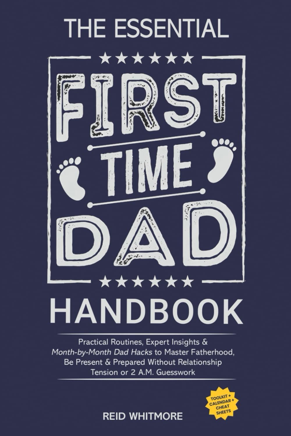 The Essential First-Time DAD Handbook: Practical Routines, Expert Insights & Month-by-Month Dad Hacks to Master Fatherhood, Be Present & Prepared Without Relationship Tension or 2 A.M. Guesswork by Reid Whitmore