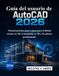 Guía del usuario de AutoCAD 2026: Manual práctico paso a paso para el dibujo técnico en 2D, el modelado en 3D y los planos profesionales (Spanish Edition) by SELENE CARDY