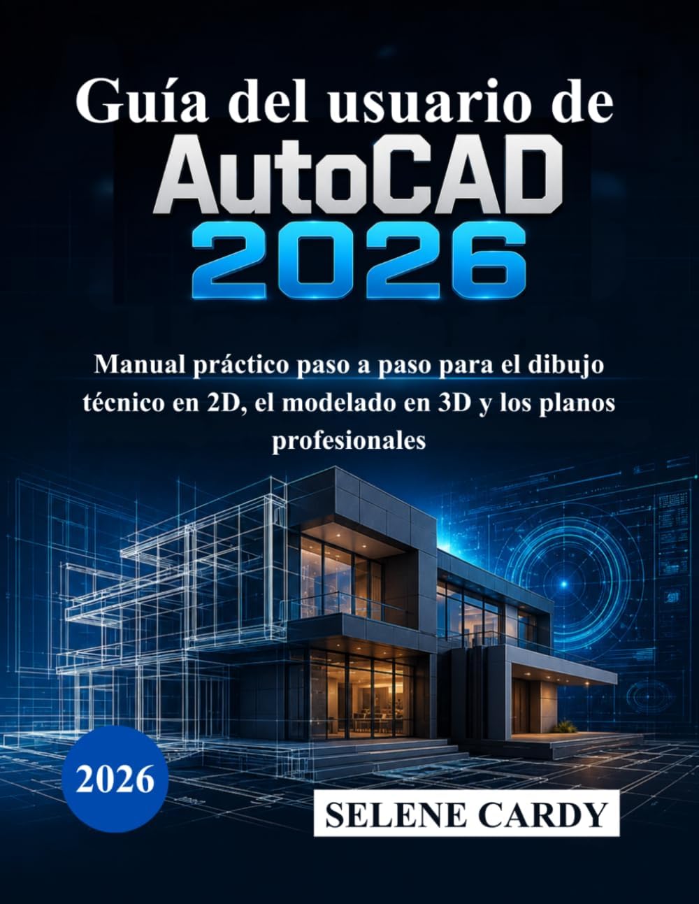 Guía del usuario de AutoCAD 2026: Manual práctico paso a paso para el dibujo técnico en 2D, el modelado en 3D y los planos profesionales (Spanish Edition) by SELENE CARDY