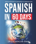 Spanish in 60 Days: The Language Learning Workbook to Help You Speak Just Like the Locals With Common Slang Words and Phrases, Conversation Starters, and Grammar Rules to Live By! (Learn Spanish) by La Cucaracha Sara