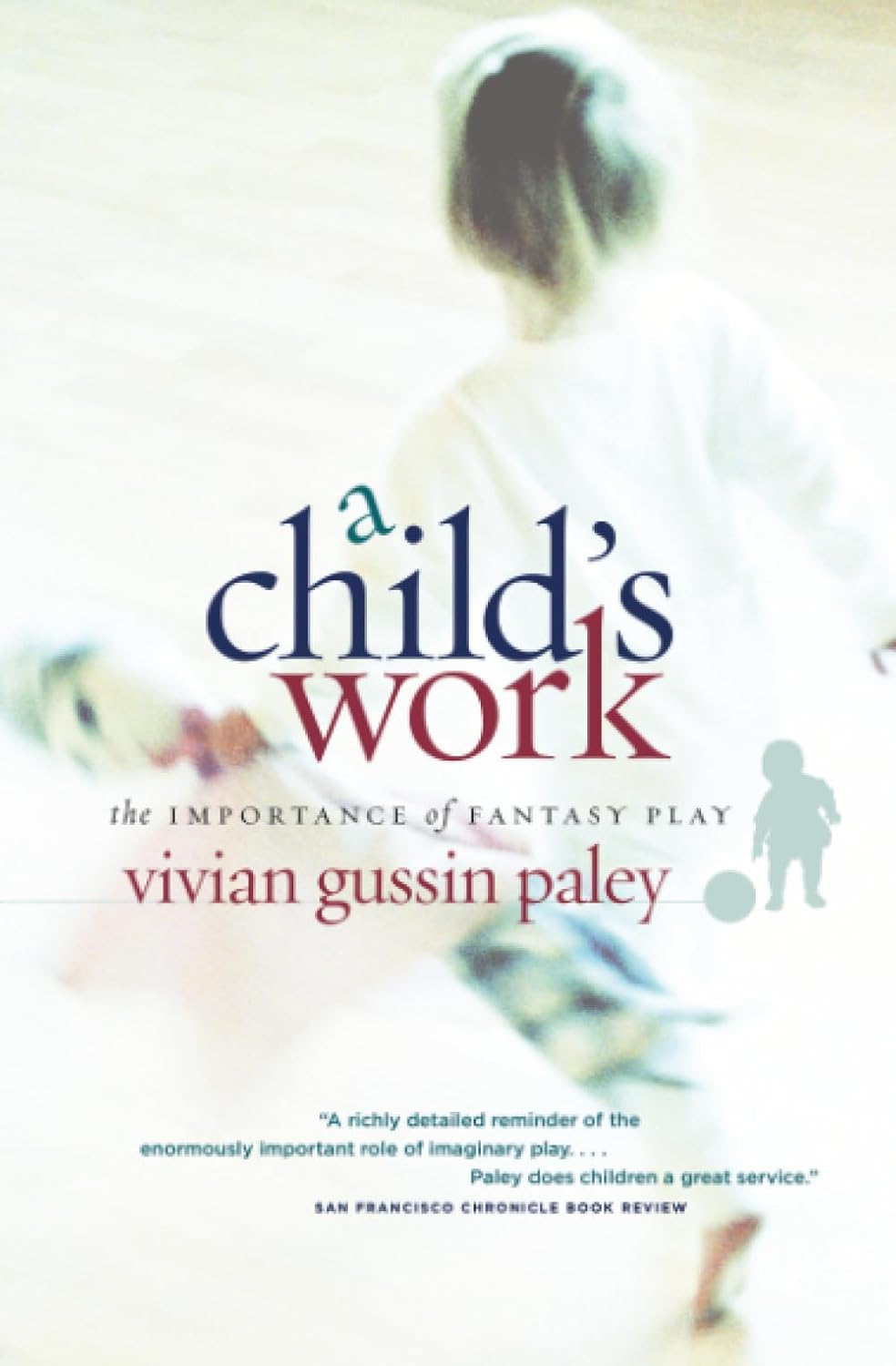 A Child's Work: The Importance of Fantasy Play by Vivian Gussin Paley